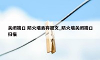 关闭端口 防火墙丢弃报文_防火墙关闭端口扫描