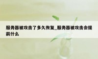 服务器被攻击了多久恢复_服务器被攻击会提前什么