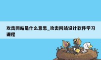 攻击网站是什么意思_攻击网站设计软件学习课程