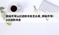 网站开发ip过滤防攻击怎么做_网站开发ip过滤防攻击