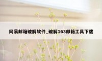 网易邮箱破解软件_破解163邮箱工具下载