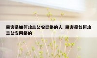 黑客是如何攻击公安网络的人_黑客是如何攻击公安网络的