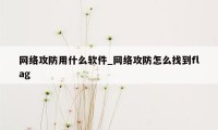 网络攻防用什么软件_网络攻防怎么找到flag