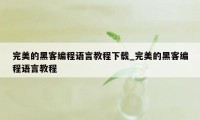 完美的黑客编程语言教程下载_完美的黑客编程语言教程