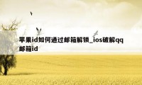 苹果id如何通过邮箱解锁_ios破解qq邮箱id