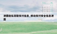 泄露隐私窃取支付信息_移动支付安全信息泄露