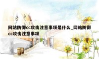 网站防御cc攻击注意事项是什么_网站防御cc攻击注意事项