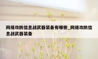 网络攻防信息战武器装备有哪些_网络攻防信息战武器装备