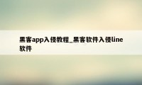 黑客app入侵教程_黑客软件入侵line软件