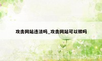 攻击网站违法吗_攻击网站可以赎吗