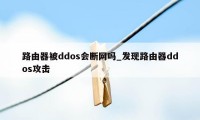 路由器被ddos会断网吗_发现路由器ddos攻击