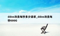 ddos攻击每秒多少请求_ddos攻击每秒600G