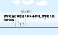 黑客能通过微信进入别人手机吗_黑客能入侵我微信吗