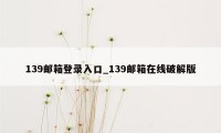 139邮箱登录入口_139邮箱在线破解版