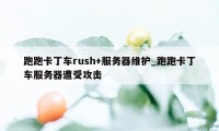 跑跑卡丁车rush+服务器维护_跑跑卡丁车服务器遭受攻击