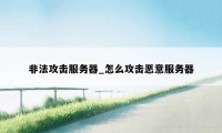 非法攻击服务器_怎么攻击恶意服务器