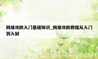 网络攻防入门基础知识_网络攻防教程从入门到入狱