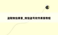 盗取微信黑客_微信盗号软件黑客教程