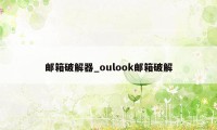 邮箱破解器_oulook邮箱破解