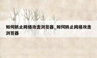 如何防止网络攻击浏览器_如何防止网络攻击浏览器