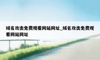 域名攻击免费观看网站网址_域名攻击免费观看网站网址