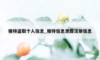 推特盗取个人信息_推特信息泄露注册信息