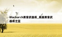 Blackarch黑客武器库_美国黑客武器库之蓝