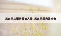 怎么防止服务器被入侵_怎么防服务器攻击