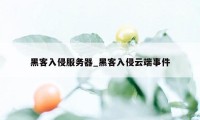 黑客入侵服务器_黑客入侵云端事件