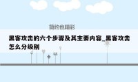 黑客攻击的六个步骤及其主要内容_黑客攻击怎么分级别