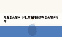 黑客怎么输入代码_黑客网络游戏怎么输入指令