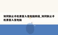 如何制止手机黑客入侵电脑网络_如何制止手机黑客入侵电脑