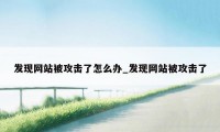 发现网站被攻击了怎么办_发现网站被攻击了