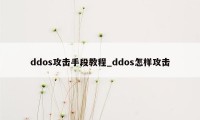 ddos攻击手段教程_ddos怎样攻击