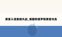 黑客入侵美俄大战_美国和俄罗斯黑客攻击