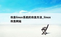 攻击linux系统的攻击方法_linux攻击网站