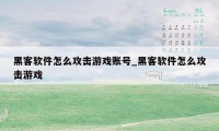 黑客软件怎么攻击游戏账号_黑客软件怎么攻击游戏