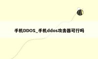 手机DDOS_手机ddos攻击器可行吗