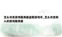 怎么攻击游戏服务器盗取游戏币_怎么攻击别人的游戏服务器