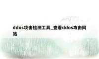 ddos攻击检测工具_查看ddos攻击网站