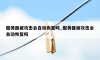 服务器被攻击会自动恢复吗_服务器被攻击会自动恢复吗