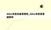 ddos攻击会被发现吗_ddos攻击容易被抓吗