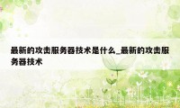 最新的攻击服务器技术是什么_最新的攻击服务器技术