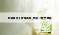 如何让信息泄露出来_如何让信息泄露