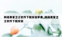 网络黑客卫士软件下载安装苹果_网络黑客卫士软件下载安装