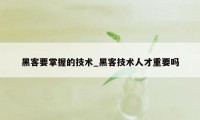 黑客要掌握的技术_黑客技术人才重要吗