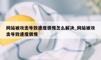 网站被攻击导致速度很慢怎么解决_网站被攻击导致速度很慢