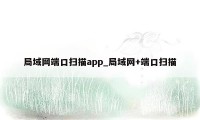 局域网端口扫描app_局域网+端口扫描