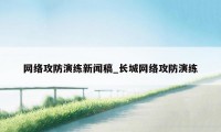 网络攻防演练新闻稿_长城网络攻防演练