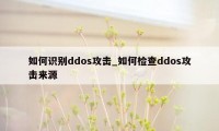 如何识别ddos攻击_如何检查ddos攻击来源